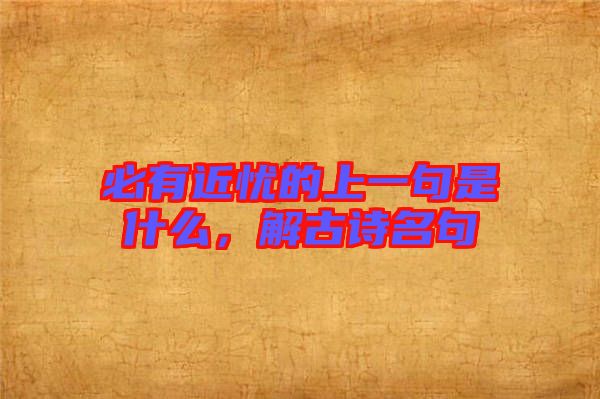 必有近憂的上一句是什么，解古詩名句