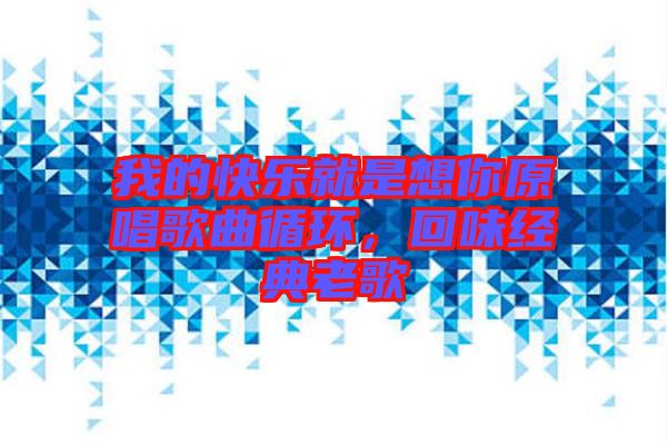 我的快樂就是想你原唱歌曲循環(huán)，回味經(jīng)典老歌
