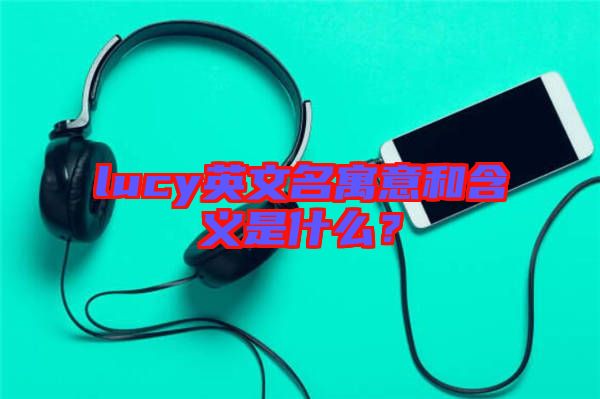lucy英文名寓意和含義是什么？