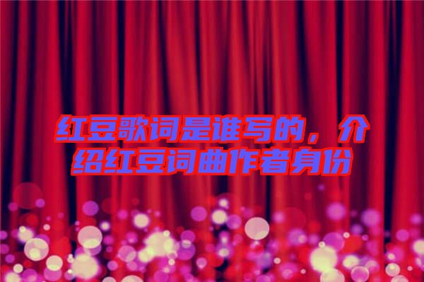 紅豆歌詞是誰(shuí)寫(xiě)的，介紹紅豆詞曲作者身份