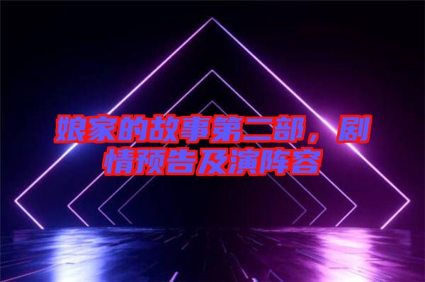 娘家的故事第二部，劇情預(yù)告及演陣容