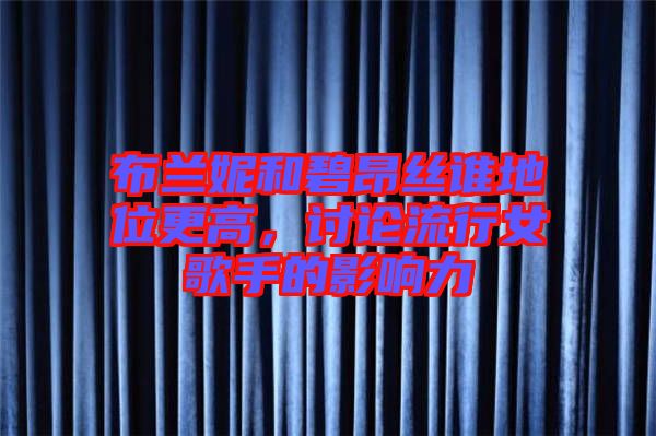 布蘭妮和碧昂絲誰地位更高，討論流行女歌手的影響力