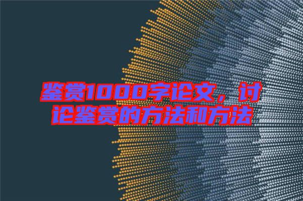 鑒賞1000字論文，討論鑒賞的方法和方法