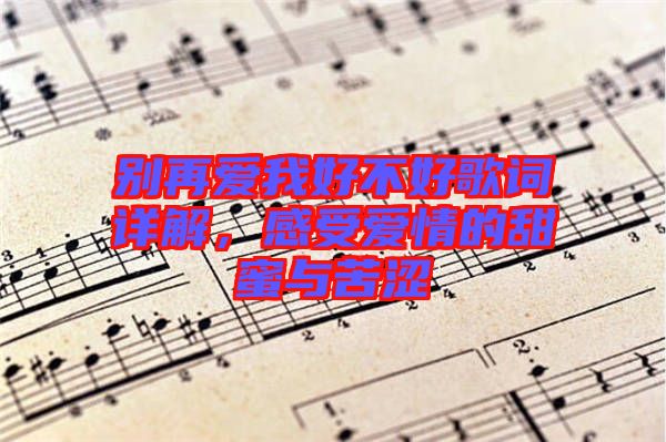別再愛我好不好歌詞詳解，感受愛情的甜蜜與苦澀