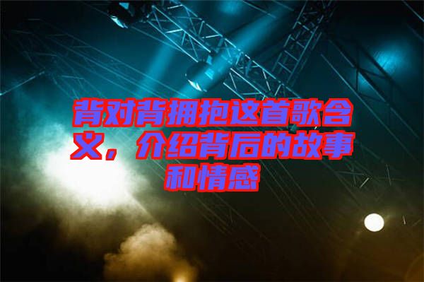 背對(duì)背擁抱這首歌含義，介紹背后的故事和情感