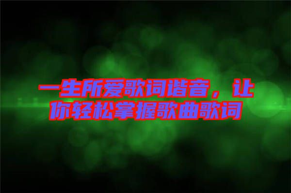 一生所愛歌詞諧音，讓你輕松掌握歌曲歌詞