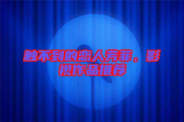 觸不到的戀人芳菲，影視作品推薦