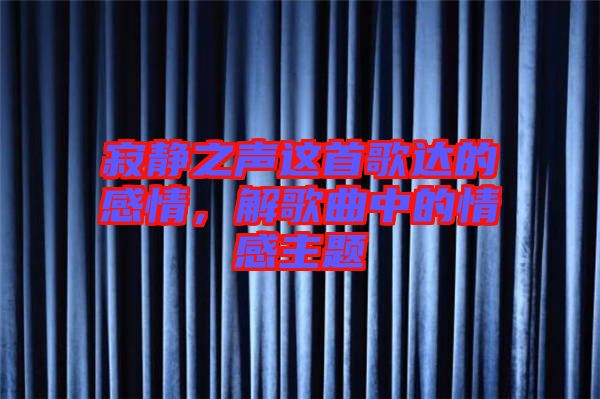 寂靜之聲這首歌達(dá)的感情，解歌曲中的情感主題