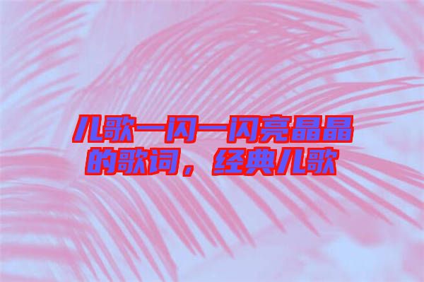 兒歌一閃一閃亮晶晶的歌詞，經(jīng)典兒歌