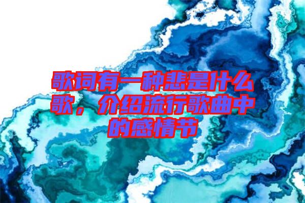 歌詞有一種悲是什么歌，介紹流行歌曲中的感情節(jié)