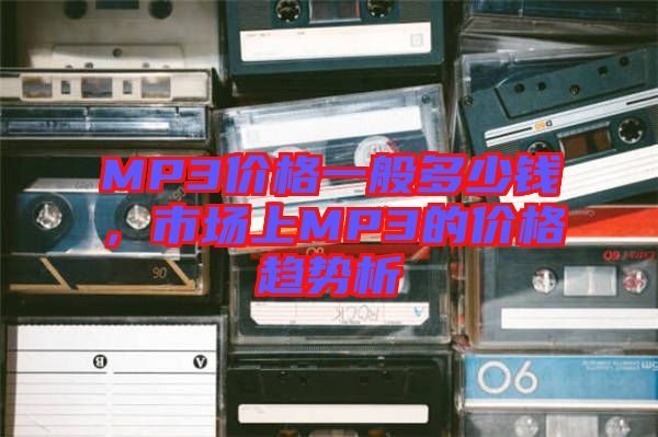 MP3價格一般多少錢，市場上MP3的價格趨勢析