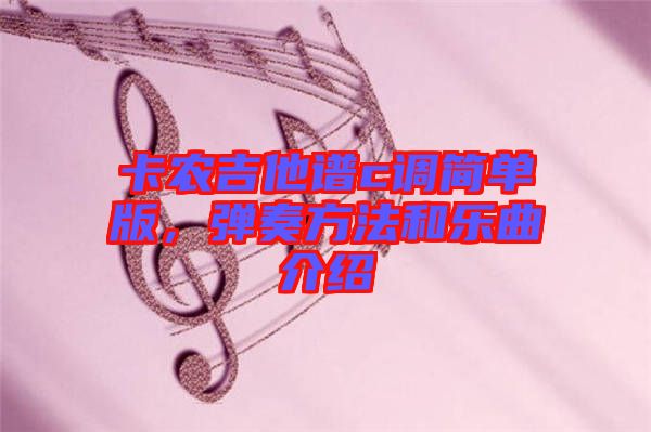 卡農吉他譜c調簡單版，彈奏方法和樂曲介紹
