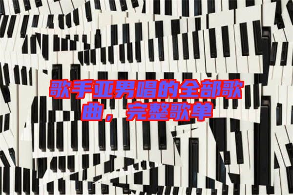 歌手亞男唱的全部歌曲，完整歌單