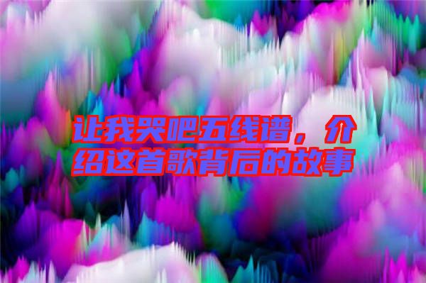 讓我哭吧五線譜，介紹這首歌背后的故事