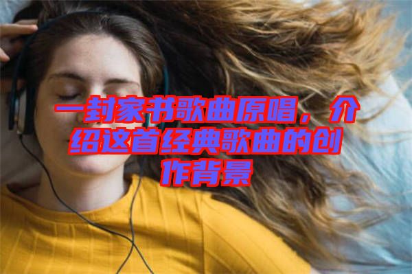 一封家書歌曲原唱，介紹這首經典歌曲的創(chuàng)作背景