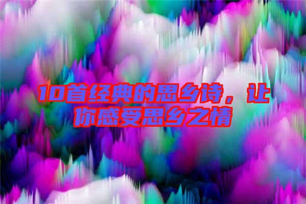 10首經(jīng)典的思鄉(xiāng)詩，讓你感受思鄉(xiāng)之情