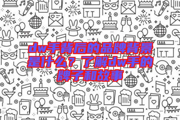 dw手背后的品牌背景是什么？了解dw手的牌子和故事
