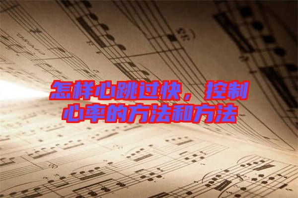 怎樣心跳過快，控制心率的方法和方法
