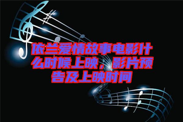 依蘭愛情故事電影什么時候上映，影片預(yù)告及上映時間
