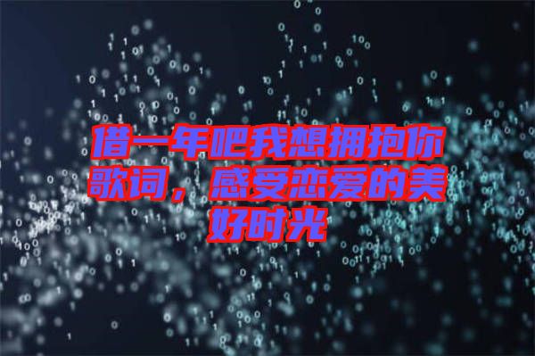 借一年吧我想擁抱你歌詞，感受戀愛的美好時光