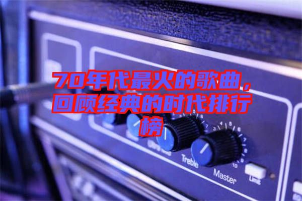 70年代最火的歌曲，回顧經典的時代排行榜