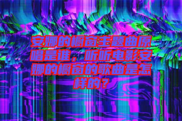 安娜的櫥窗主題曲原唱是誰(shuí)，聽(tīng)聽(tīng)電影安娜的櫥窗的歌曲是怎樣的？