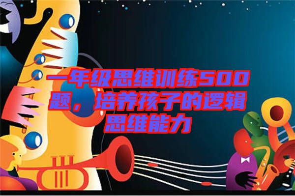 一年級(jí)思維訓(xùn)練500題，培養(yǎng)孩子的邏輯思維能力