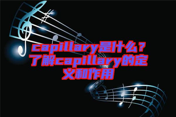 capillary是什么？了解capillary的定義和作用