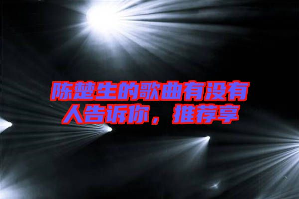 陳楚生的歌曲有沒有人告訴你，推薦享
