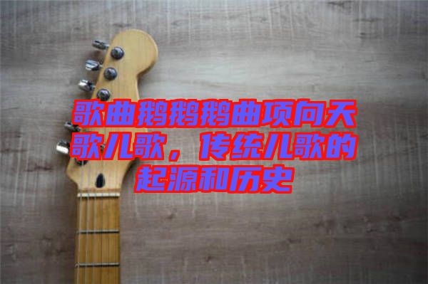 歌曲鵝鵝鵝曲項向天歌兒歌，傳統(tǒng)兒歌的起源和歷史