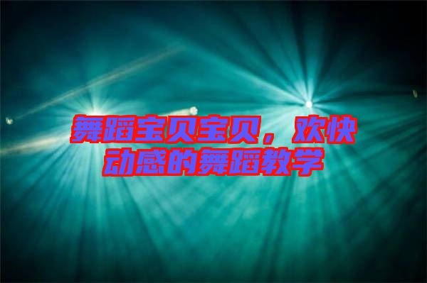 舞蹈寶貝寶貝，歡快動(dòng)感的舞蹈教學(xué)