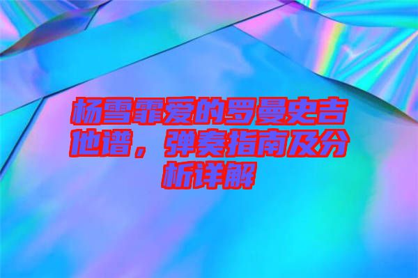 楊雪霏愛的羅曼史吉他譜，彈奏指南及分析詳解