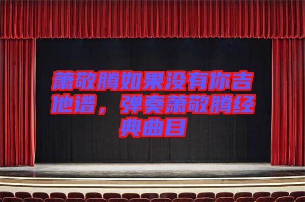 蕭敬騰如果沒有你吉他譜，彈奏蕭敬騰經(jīng)典曲目