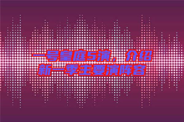 一號(hào)皇庭5演，介紹新一季主要演陣容