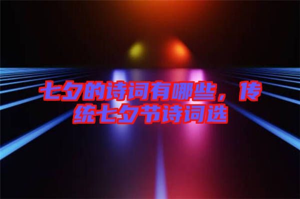 七夕的詩詞有哪些，傳統(tǒng)七夕節(jié)詩詞選