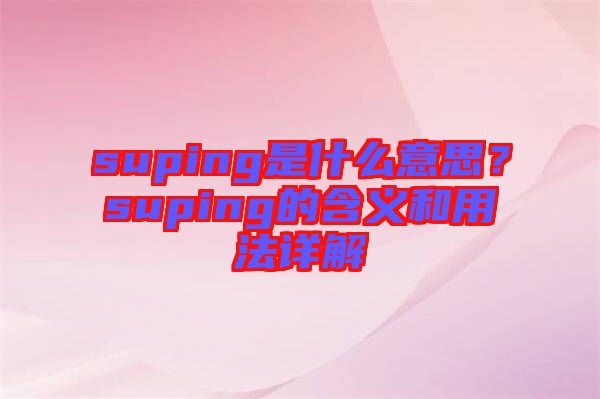 suping是什么意思？suping的含義和用法詳解