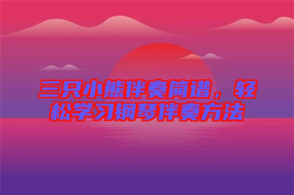 三只小熊伴奏簡(jiǎn)譜，輕松學(xué)習(xí)鋼琴伴奏方法