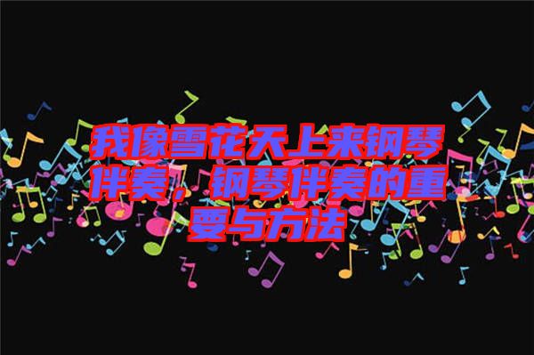 我像雪花天上來鋼琴伴奏，鋼琴伴奏的重要與方法