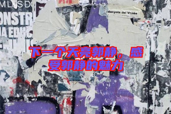 下一個(gè)天亮郭靜，感受郭靜的魅力