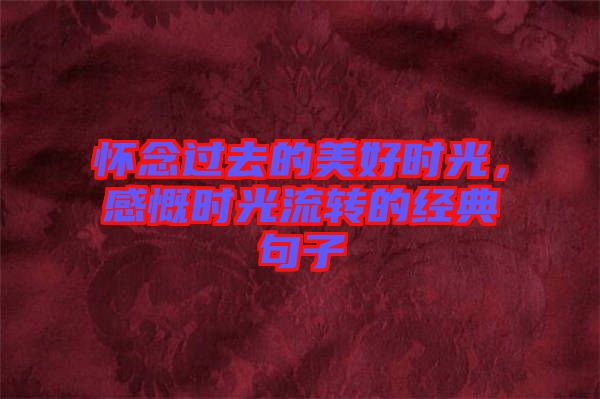 懷念過去的美好時(shí)光，感慨時(shí)光流轉(zhuǎn)的經(jīng)典句子