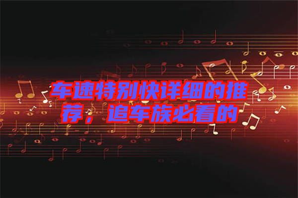 車(chē)速特別快詳細(xì)的推薦，追車(chē)族必看的