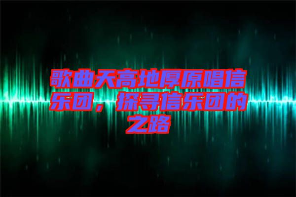 歌曲天高地厚原唱信樂(lè)團(tuán)，探尋信樂(lè)團(tuán)的之路