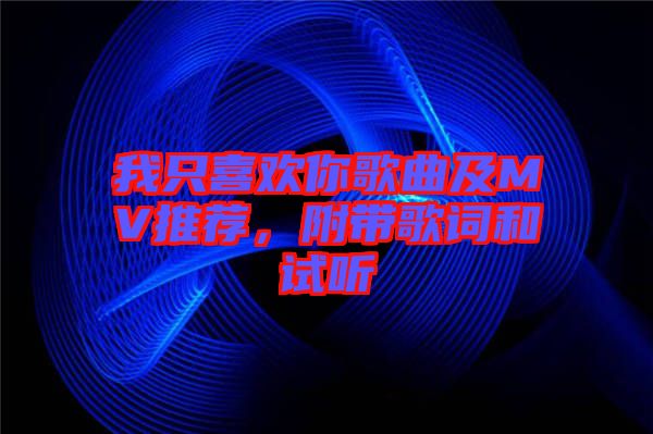 我只喜歡你歌曲及MV推薦，附帶歌詞和試聽(tīng)