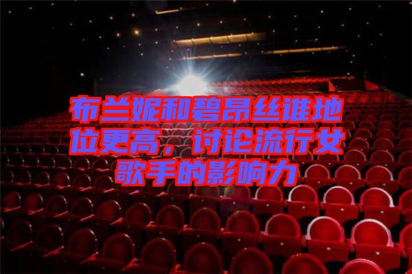 布蘭妮和碧昂絲誰地位更高，討論流行女歌手的影響力