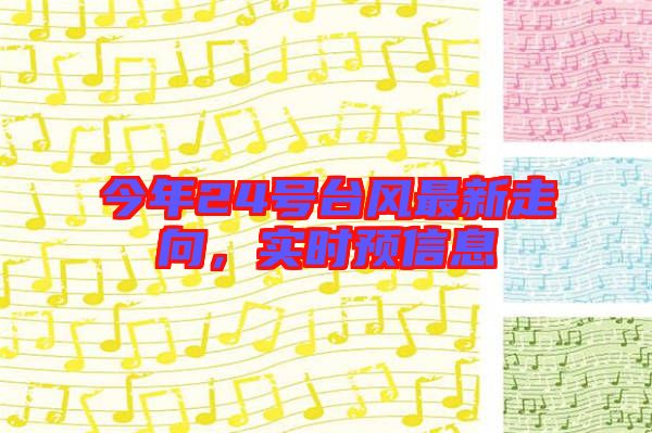 今年24號臺風最新走向，實時預信息