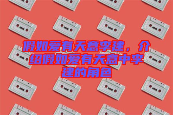 假如愛有天意李建，介紹假如愛有天意中李建的角色