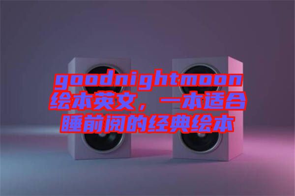 goodnightmoon繪本英文，一本適合睡前閱的經典繪本