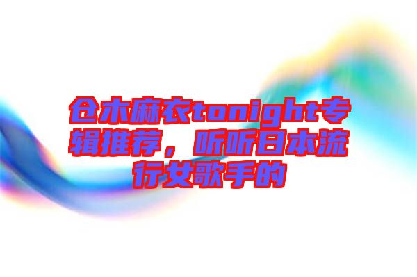 倉木麻衣tonight專輯推薦，聽聽日本流行女歌手的
