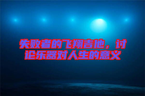 失敗者的飛翔吉他，討論樂器對人生的意義