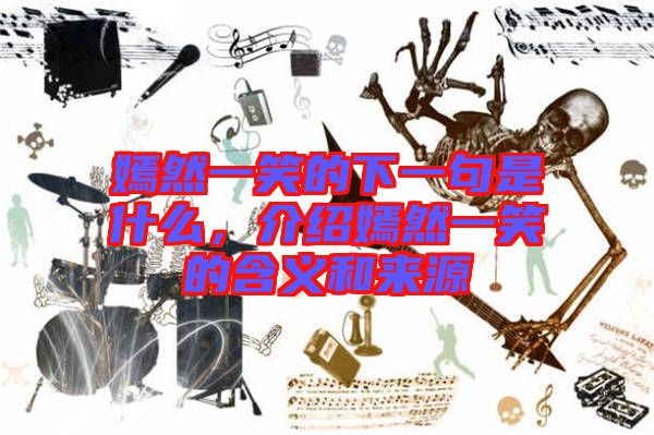 嫣然一笑的下一句是什么，介紹嫣然一笑的含義和來源